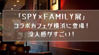 SPY×FAMILY展コラボカフェが横浜に登場！没入感がすごい！