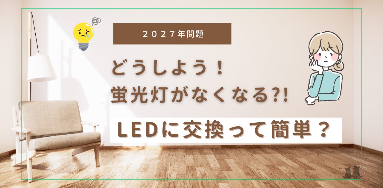 どうしよう！蛍光灯がなくなる?!　LEDに交換するって簡単？